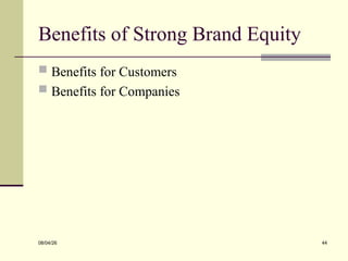 Benefits of Strong Brand Equity
 Benefits for Customers
 Benefits for Companies
08/04/26 44
 