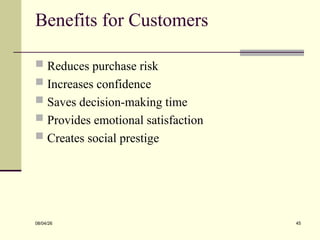 Benefits for Customers
 Reduces purchase risk
 Increases confidence
 Saves decision-making time
 Provides emotional satisfaction
 Creates social prestige
08/04/26 45
 