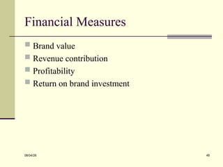Financial Measures
 Brand value
 Revenue contribution
 Profitability
 Return on brand investment
08/04/26 48
 