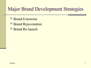 Major Brand Development Strategies
 Brand Extension
 Brand Rejuvenation
 Brand Re-launch
08/04/26 7
 