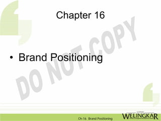 Chapter 16



• Brand Positioning




             Ch-16 Brand Positioning
 