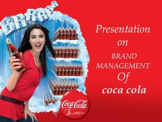 Presentation
on
BRAND
MANAGEMENT
Of
coca cola
 