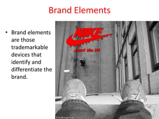 Brand Elements
• Brand elements
are those
trademarkable
devices that
identify and
differentiate the
brand.
 
