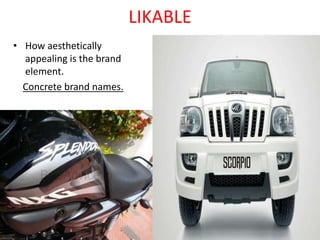 LIKABLE
• How aesthetically
appealing is the brand
element.
Concrete brand names.
 