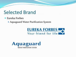 Selected Brand
 Eureka Forbes
 Aquaguard Water Purification System
 