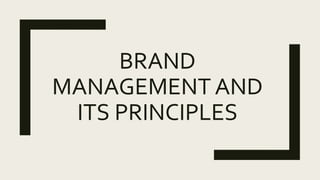 BRAND
MANAGEMENT AND
ITS PRINCIPLES
 