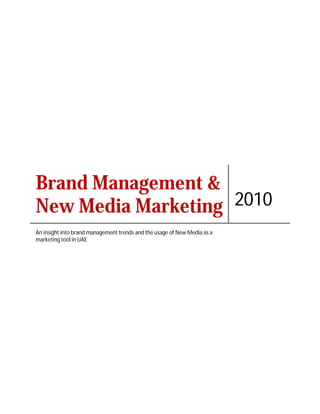 Brand Management &
New Media Marketing 2010
An insight into brand management trends and the usage of New Media as a
marketing tool in UAE
 