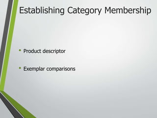 Establishing Category Membership
• Product descriptor
• Exemplar comparisons
 