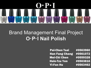 OPI


Brand Management Final Project
      OPI Nail Polish

                Pei-Chen Tsai    #0563960
                Han Fang Chang   #0561072
                Mei-Chi Chen     #0559328
                Hsin-Tzu Yen     #0563816
                Yi-Fan Hu        #0563462
 