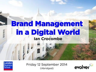 Brand Management 
in a Digital World 
Ian Crocombe 
Friday 12 September 2014 
(Abridged) 
 