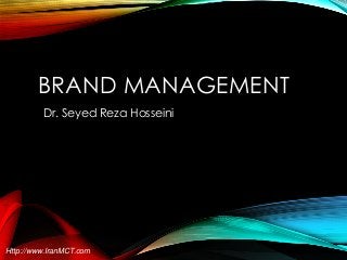 BRAND MANAGEMENT
Dr. Seyed Reza Hosseini

Http://www.IranMCT.com

 