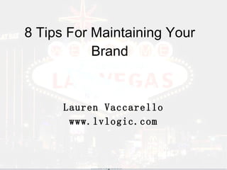 8 Tips For Maintaining Your Brand Lauren Vaccarello www.lvlogic.com 