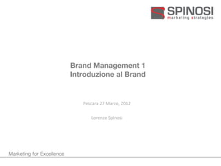 Brand Management 1
Introduzione al Brand


   Pescara 27 Marzo, 2012

      Lorenzo Spinosi
 