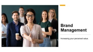 Brand
Management
Increasing your perceived value.
 