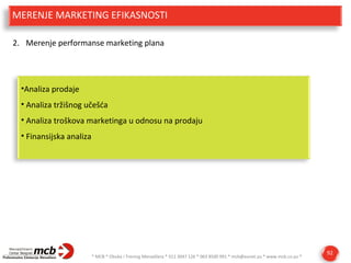 MERENJE MARKETING EFIKASNOSTI
2. Merenje performanse marketing plana

•Analiza prodaje
• Analiza tržišnog učešća
• Analiza...