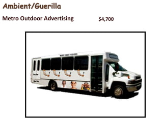 Ambient/Guerilla
Metro Outdoor Advertising   $4,700
 