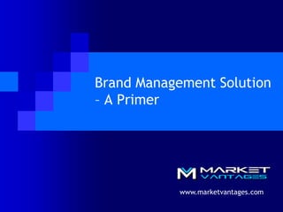 Brand Management Solution – A Primer www.marketvantages.com 