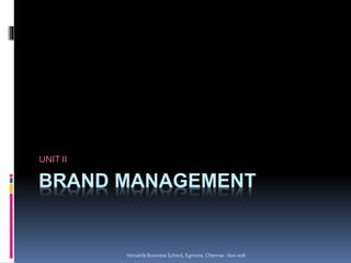BRAND MANAGEMENT
UNIT II
Versatile Business School, Egmore, Chennai - 600 008
 