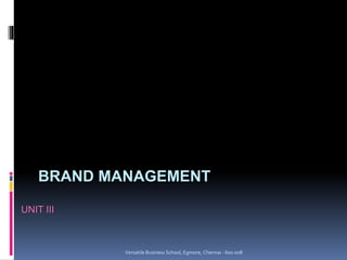 BRAND MANAGEMENT
UNIT III
Versatile Business School, Egmore, Chennai - 600 008
 