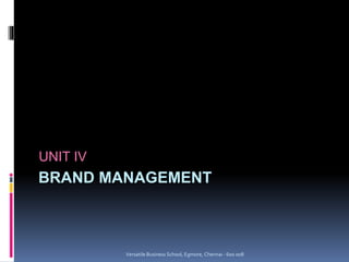 BRAND MANAGEMENT
UNIT IV
Versatile Business School, Egmore, Chennai - 600 008
 