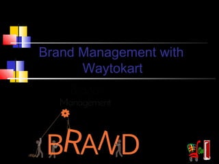 Brand Management with
Waytokart
 