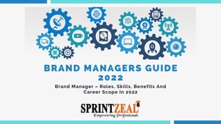 BRAND MANAGERS GUIDE
2022




Brand Manager – Roles, Skills, Benefits And
Career Scope In 2022


 
