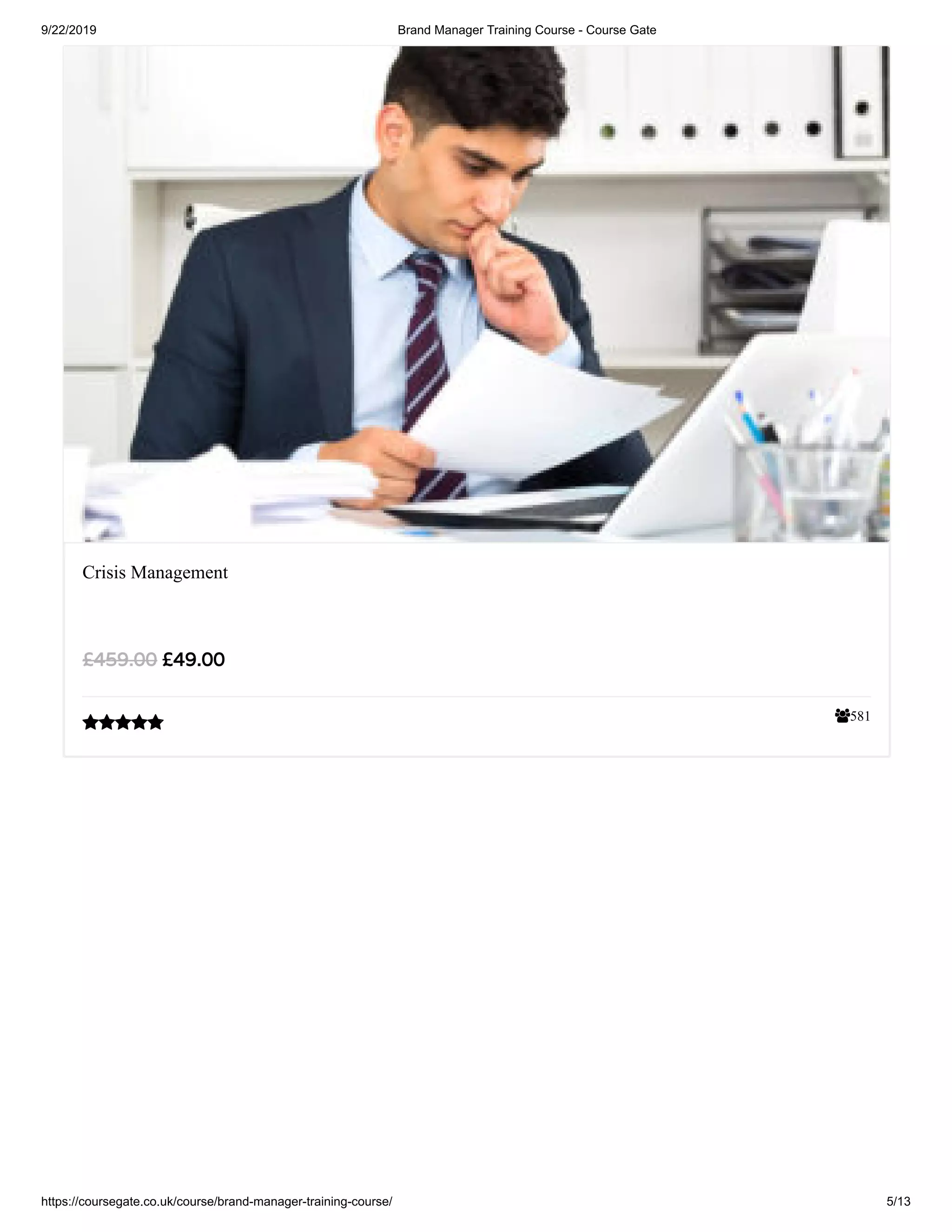9/22/2019 Brand Manager Training Course - Course Gate
https://coursegate.co.uk/course/brand-manager-training-course/ 5/13
581
Crisis Management
£49.00£459.00

 