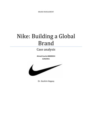 BRAND MANAGMENT




Nike: Building a Global
        Brand
       Case analysis
       Ahmed Coucha 800090353
             6/29/2011




        Dr. Ibrahim Hegazy
 
