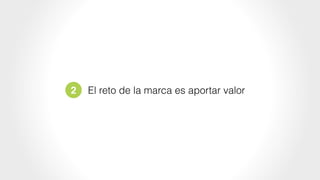 2 El reto de la marca es aportar valor
 