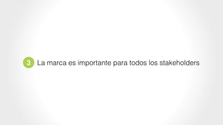 3 La marca es importante para todos los stakeholders
 