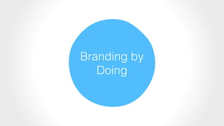 Branding by
Doing
 