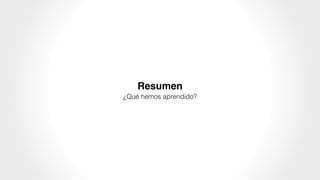 Resumen
¿Qué hemos aprendido?
 