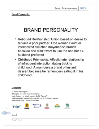 Brand Management 2015
Young’sFood |
6
Brand Personality
Company
25 Years old company
Shangrilla is a sister concern company.
Main Category in which young’s deal is “Spread”
Initial product is spread,and wanted to call as FOOD not spread.
Initial use in only “Salads & Sandwich”
Awards
 