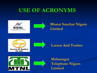 USE OF ACRONYMS Bharat Sanchar Nigam Limited Larsen And Toubro Mahanagar Telephone Nigam Limited 