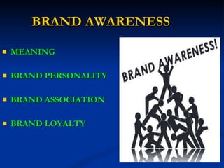 BRAND AWARENESS MEANING BRAND PERSONALITY BRAND ASSOCIATION BRAND LOYALTY 