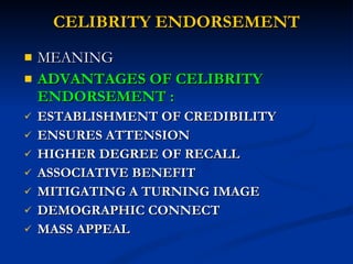 CELIBRITY ENDORSEMENT MEANING ADVANTAGES OF CELIBRITY ENDORSEMENT : ESTABLISHMENT OF CREDIBILITY ENSURES ATTENSION HIGHER DEGREE OF RECALL ASSOCIATIVE BENEFIT MITIGATING A TURNING IMAGE DEMOGRAPHIC CONNECT MASS APPEAL 