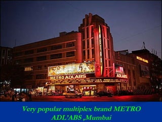 Very popular multiplex brand METRO ADL’ABS ,Mumbai 
