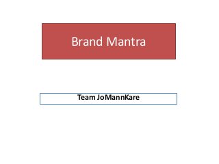 Brand Mantra
Team JoMannKare
 