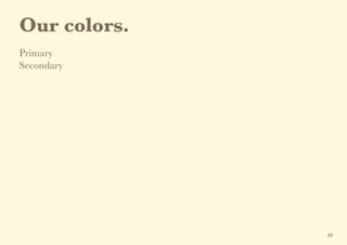 Our colors.
Primary
Secondary
19
 