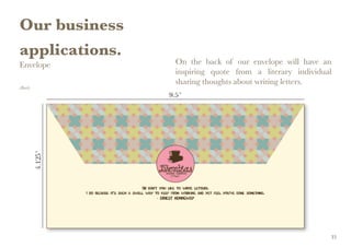 Our business
applications.
Envelope
(Back)
On the back of our envelope will have an
inspiring quote from a literary individual
sharing thoughts about writing letters.
33
 