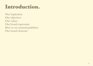 Introduction.
Our inspiration
Our objectives
Our values
Our brand expression
How to use manual guidelines
Our brand elements
44
 