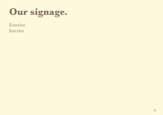 Our signage.
Exterior
Interior
47
 