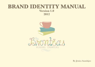 BRAND IDENTITY MANUAL
Version 1.0
2012
By: Jessica Anandajoo
 