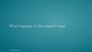 thebrandmanual.com
What happens in the viewer’s head
 