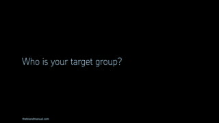 thebrandmanual.com
Who is your target group?
 