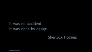 thebrandmanual.com
It was no accident.
It was done by design.
Sherlock Holmes
 