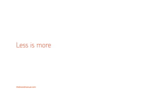 thebrandmanual.com
Less is more
 