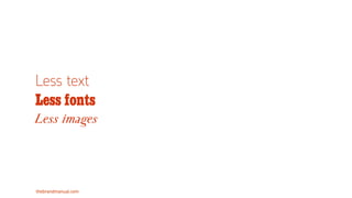 thebrandmanual.com
Less text
Less fonts
Less images
 