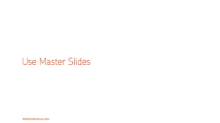 thebrandmanual.com
Use Master Slides
 