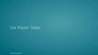 thebrandmanual.com
Use Master Slides
 